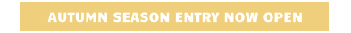 AUTUMN SEASON ENTRY NOW OPEN