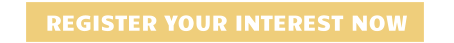 REGISTER YOUR INTEREST NOW