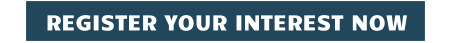 REGISTER YOUR INTEREST NOW