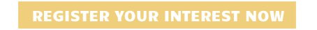 REGISTER YOUR INTEREST NOW